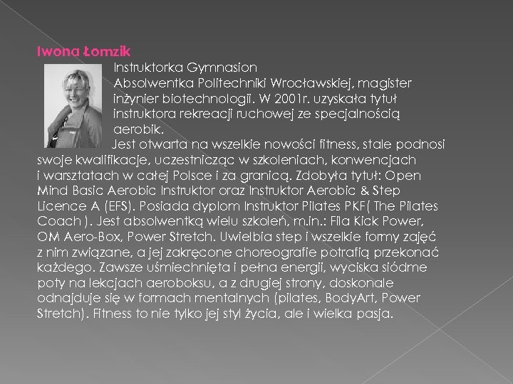 Iwona Łomzik Instruktorka Gymnasion Absolwentka Politechniki Wrocławskiej, magister inżynier biotechnologii. W 2001 r. uzyskała