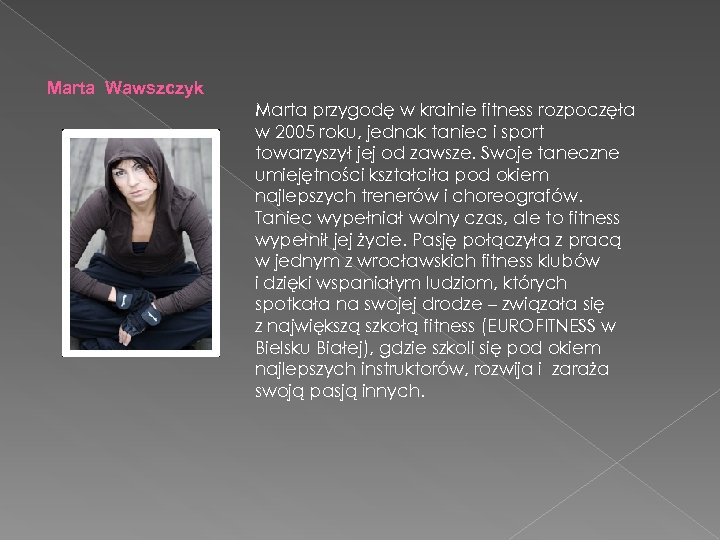 Marta Wawszczyk Marta przygodę w krainie fitness rozpoczęła w 2005 roku, jednak taniec i