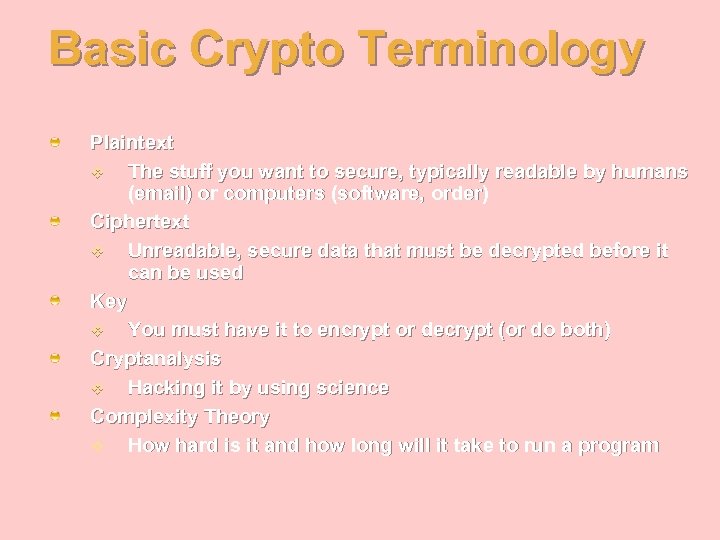 Basic Crypto Terminology Plaintext v The stuff you want to secure, typically readable by