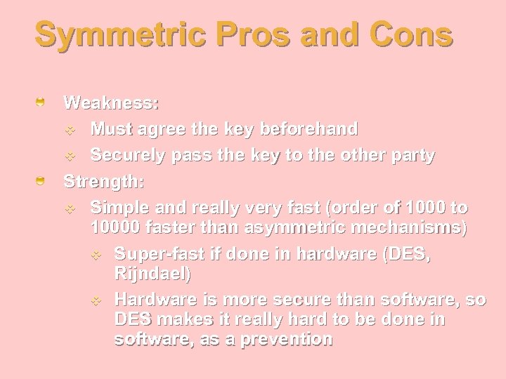 Symmetric Pros and Cons Weakness: v Must agree the key beforehand v Securely pass