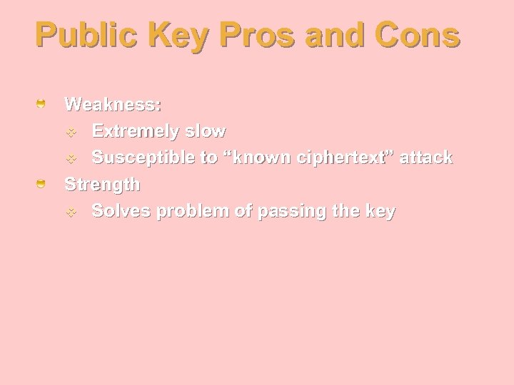 Public Key Pros and Cons Weakness: v Extremely slow v Susceptible to “known ciphertext”