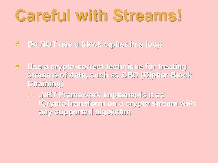 Careful with Streams! Do NOT use a block cipher in a loop Use a