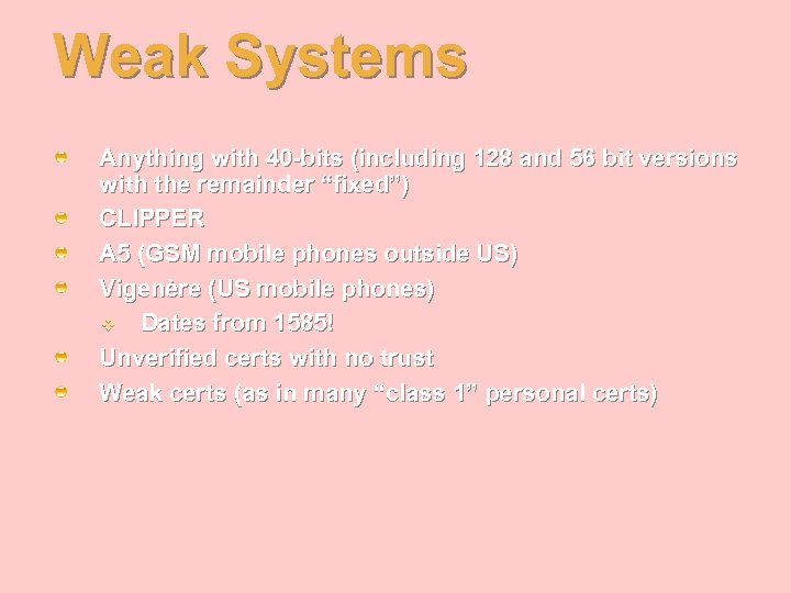Weak Systems Anything with 40 -bits (including 128 and 56 bit versions with the