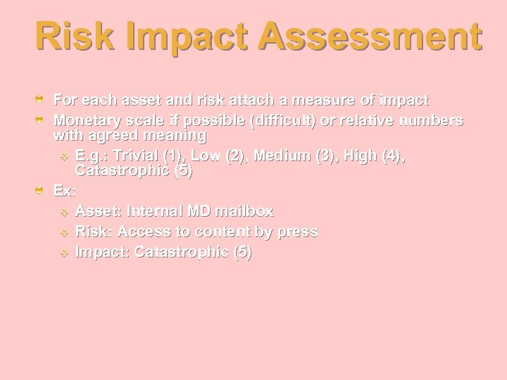 Risk Impact Assessment For each asset and risk attach a measure of impact Monetary