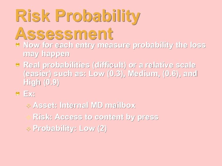Risk Probability Assessment Now for each entry measure probability the loss may happen Real