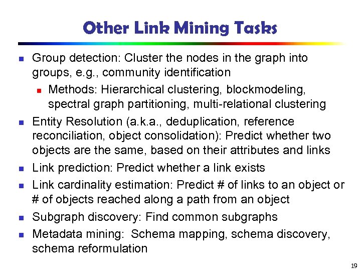 Other Link Mining Tasks n n n Group detection: Cluster the nodes in the