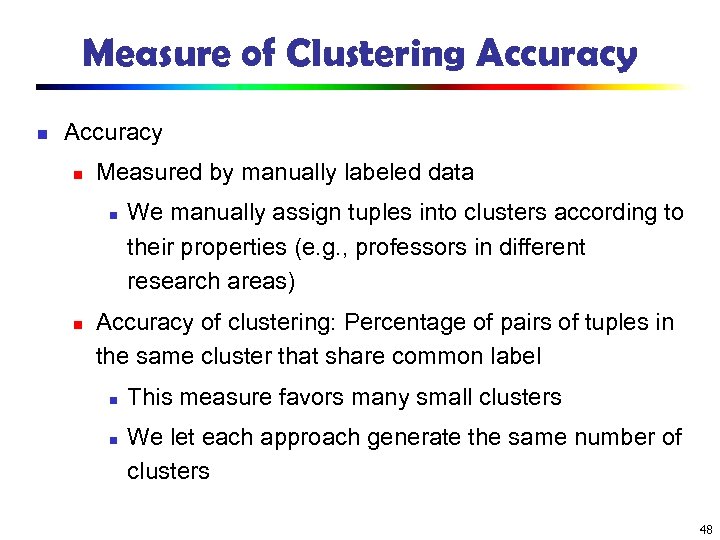 Measure of Clustering Accuracy n Measured by manually labeled data n n We manually
