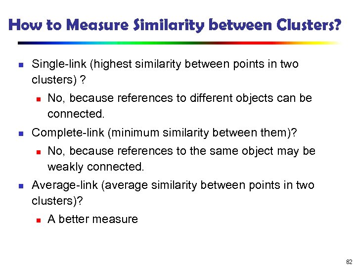 How to Measure Similarity between Clusters? n Single-link (highest similarity between points in two