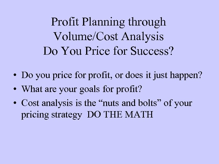 Profit Planning through Volume/Cost Analysis Do You Price for Success? • Do you price