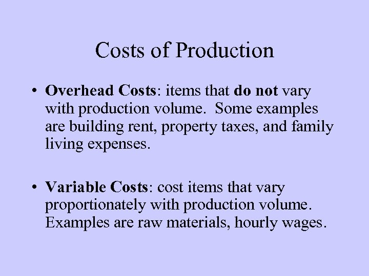 Costs of Production • Overhead Costs: items that do not vary with production volume.