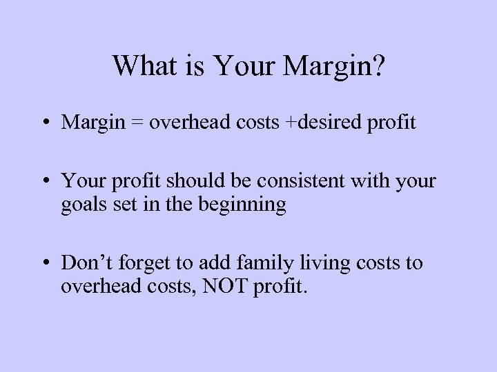 What is Your Margin? • Margin = overhead costs +desired profit • Your profit