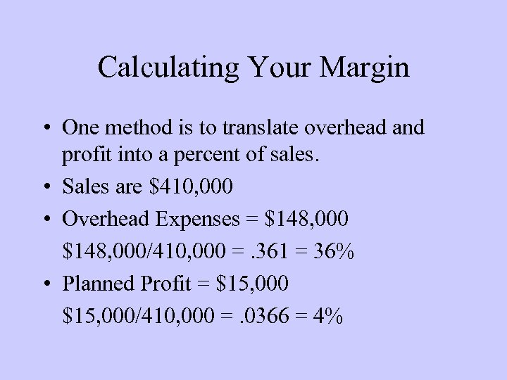 Calculating Your Margin • One method is to translate overhead and profit into a