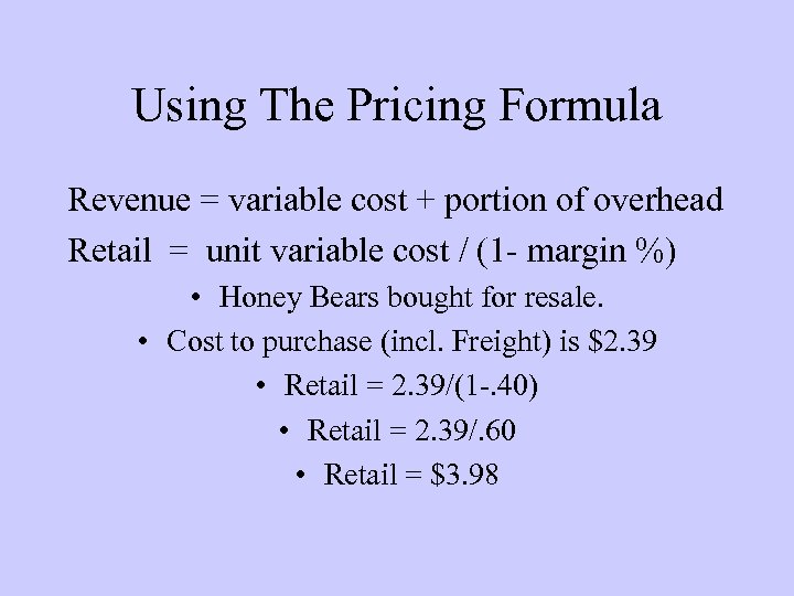 Using The Pricing Formula Revenue = variable cost + portion of overhead Retail =