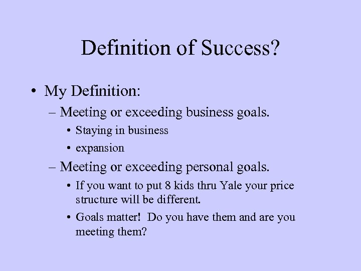 Definition of Success? • My Definition: – Meeting or exceeding business goals. • Staying