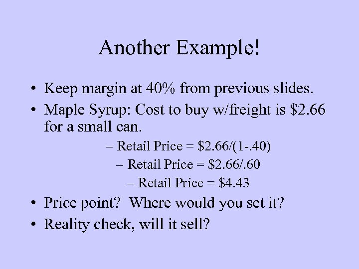 Another Example! • Keep margin at 40% from previous slides. • Maple Syrup: Cost