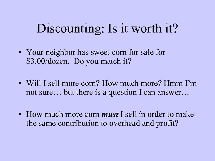 Discounting: Is it worth it? • Your neighbor has sweet corn for sale for