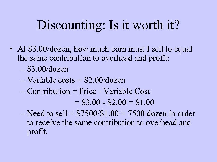 Discounting: Is it worth it? • At $3. 00/dozen, how much corn must I