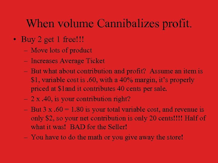 When volume Cannibalizes profit. • Buy 2 get 1 free!!! – Move lots of