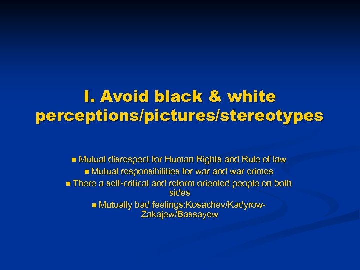 I. Avoid black & white perceptions/pictures/stereotypes Mutual disrespect for Human Rights and Rule of