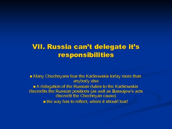 VII. Russia can’t delegate it’s responsibilities Many Chechnyans fear the Kadirowskis today more than
