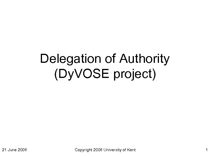 Delegation of Authority (Dy. VOSE project) 21 June 2006 Copyright 2006 University of Kent