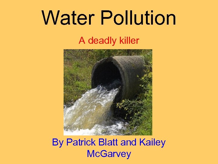Water Pollution A deadly killer By Patrick Blatt and Kailey Mc. Garvey 