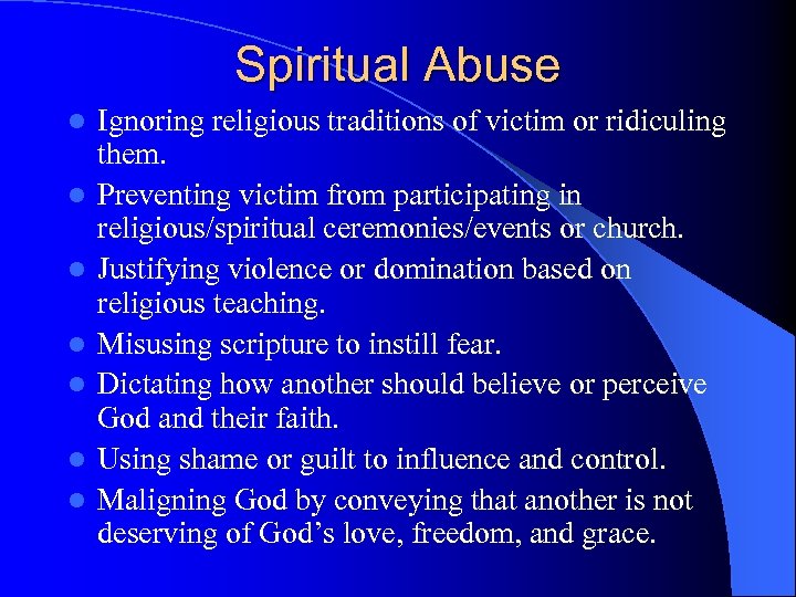 Spiritual Abuse l l l l Ignoring religious traditions of victim or ridiculing them.