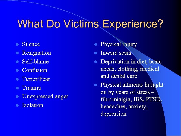 What Do Victims Experience? l l l l Silence Resignation Self-blame Confusion Terror/Fear Trauma