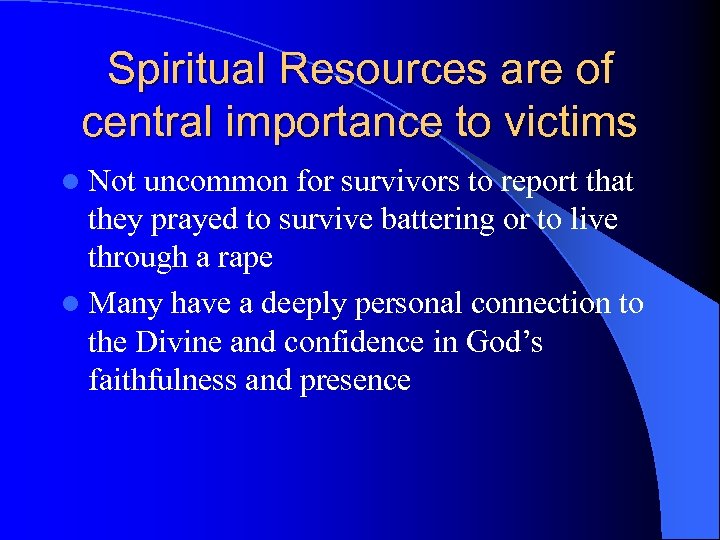 Spiritual Resources are of central importance to victims l Not uncommon for survivors to