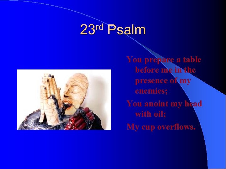 23 rd Psalm You prepare a table before me in the presence of my