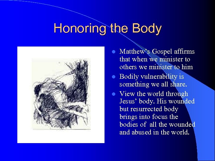 Honoring the Body Matthew’s Gospel affirms that when we minister to others we minister