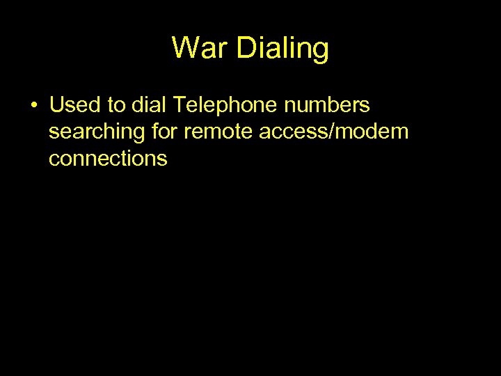 War Dialing • Used to dial Telephone numbers searching for remote access/modem connections 