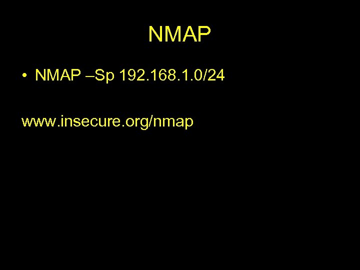 NMAP • NMAP –Sp 192. 168. 1. 0/24 www. insecure. org/nmap 