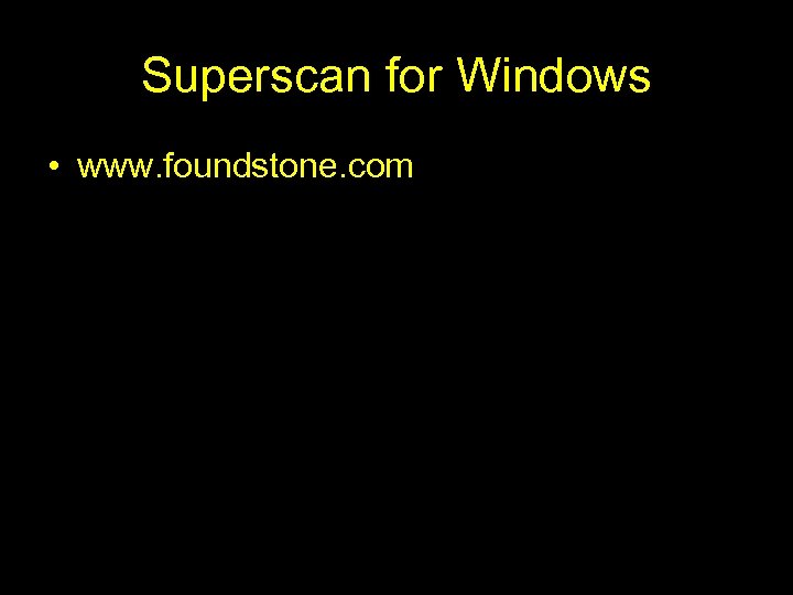 Superscan for Windows • www. foundstone. com 