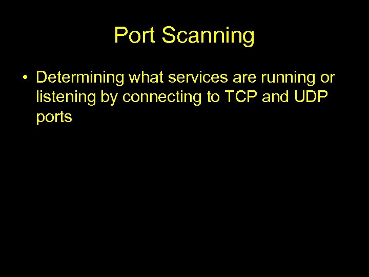 Port Scanning • Determining what services are running or listening by connecting to TCP