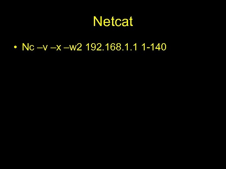 Netcat • Nc –v –x –w 2 192. 168. 1. 1 1 -140 