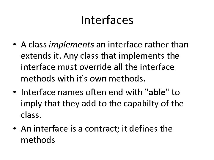 Interfaces • A class implements an interface rather than extends it. Any class that