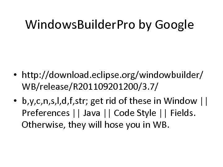 Windows. Builder. Pro by Google • http: //download. eclipse. org/windowbuilder/ WB/release/R 201109201200/3. 7/ •