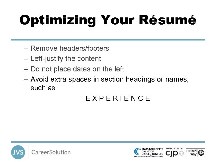 Optimizing Your Résumé – – Remove headers/footers Left-justify the content Do not place dates