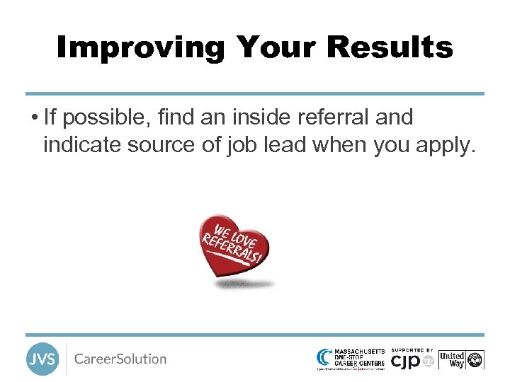 Improving Your Results • If possible, find an inside referral and indicate source of