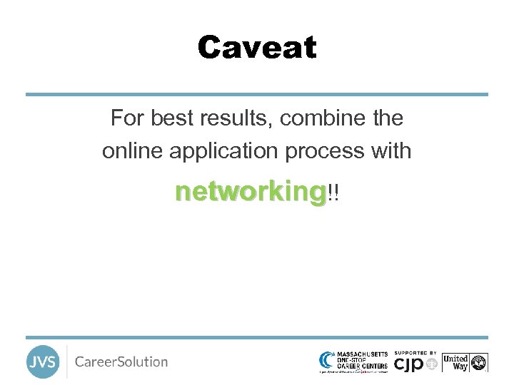 Caveat For best results, combine the online application process with networking!! 