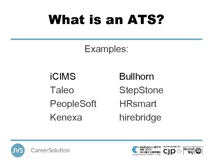 What is an ATS? Examples: i. CIMS Taleo People. Soft Kenexa Bullhorn Step. Stone