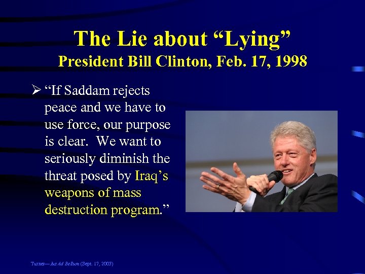 The Lie about “Lying” President Bill Clinton, Feb. 17, 1998 Ø “If Saddam rejects