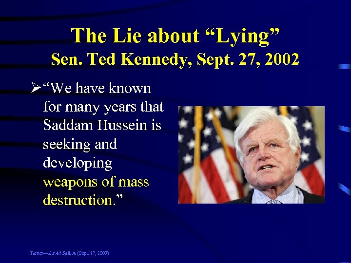 The Lie about “Lying” Sen. Ted Kennedy, Sept. 27, 2002 Ø “We have known