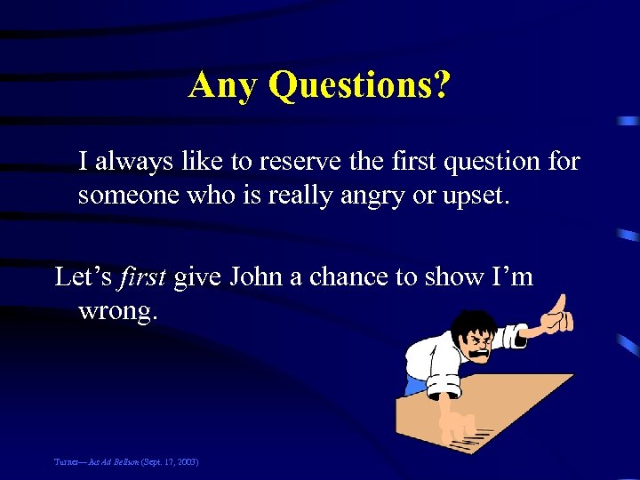 Any Questions? I always like to reserve the first question for someone who is