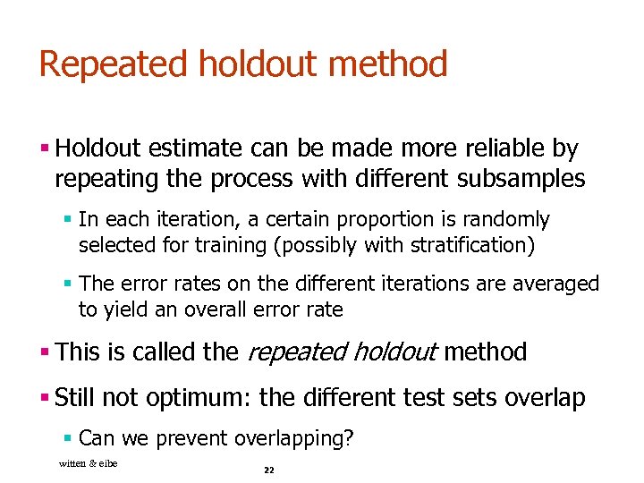 Repeated holdout method § Holdout estimate can be made more reliable by repeating the