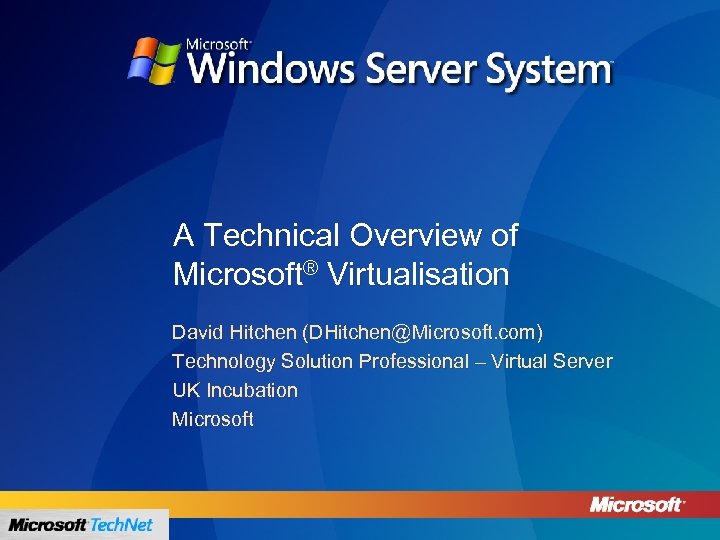 A Technical Overview of Microsoft® Virtualisation David Hitchen (DHitchen@Microsoft. com) Technology Solution Professional –