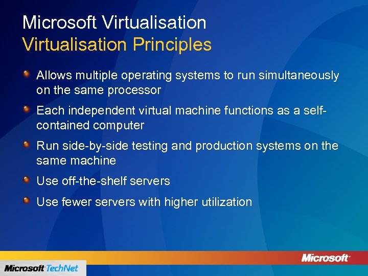 Microsoft Virtualisation Principles Allows multiple operating systems to run simultaneously on the same processor