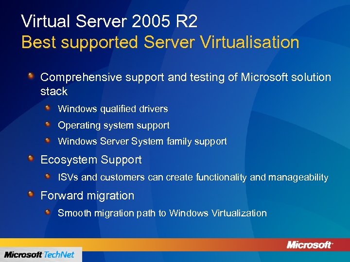 Virtual Server 2005 R 2 Best supported Server Virtualisation Comprehensive support and testing of