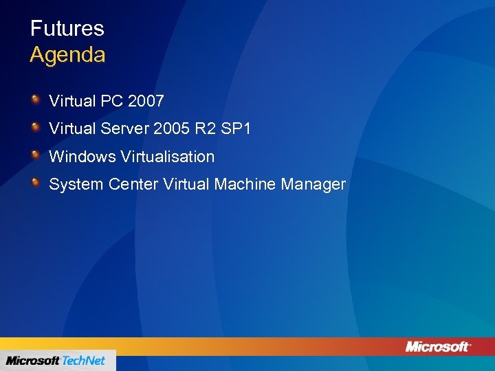 Futures Agenda Virtual PC 2007 Virtual Server 2005 R 2 SP 1 Windows Virtualisation